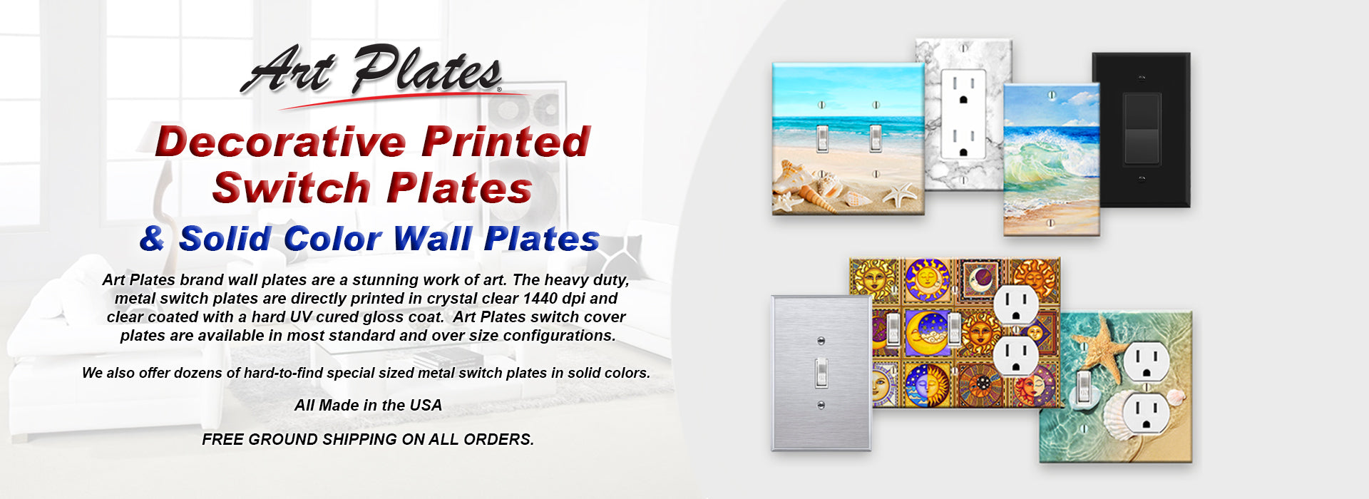 Art Plates brand wall plates are a stunning work of art. The heavy duty,  metal switch plates are directly printed in crystal clear 1440 dpi and  clear coated with a hard UV cured gloss coat.  Art Plates switch cover  plates are available in most standard and over size configurations